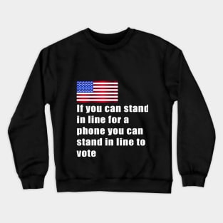 If you can stand in line for a phone you can stand in line to vote Crewneck Sweatshirt